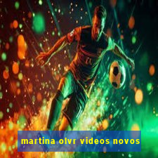 martina olvr videos novos